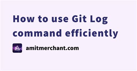 How To Use Git Log Command Efficiently — Amit Merchant — A Blog On Php