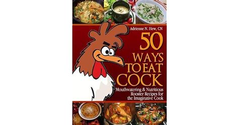 50 Ways To Eat Cock Mouthwatering And Nutritious Rooster Recipes For The