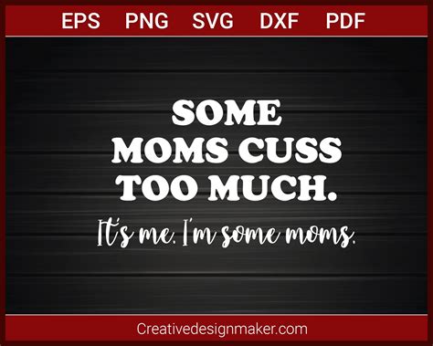 Some Moms Cuss Too Much It S Me I M Some Moms Funny Mom T Shirt Svg Png Dxf Eps Pdf Cricut