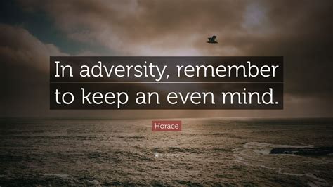 Discover and share horace adversity quotes. Horace Quote: "In adversity, remember to keep an even mind." (9 wallpapers) - Quotefancy