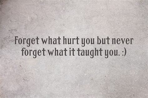 Forget What Hurt You But Never Forget What It Taught You Quozio