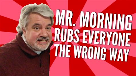 Mr Morning Rubs Everyone The Wrong Way Massage Perhaps Youtube