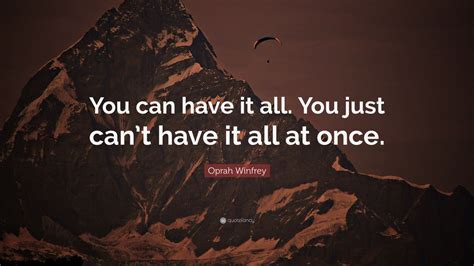 Oprah Winfrey Quote You Can Have It All You Just Cant Have It All