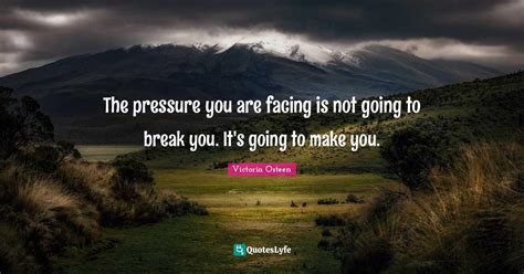 The Pressure You Are Facing Is Not Going To Break You Its Going To M