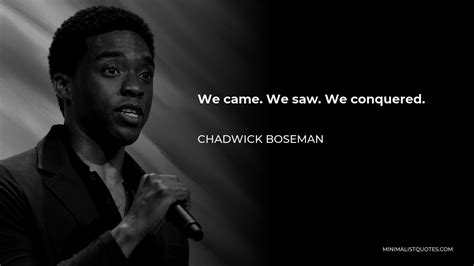 Chadwick Boseman Quote We Came We Saw We Conquered