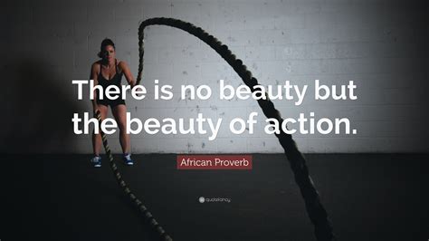 African Proverb Quote There Is No Beauty But The Beauty Of Action
