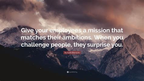 Richard Branson Quote: "Give your employees a mission that ...