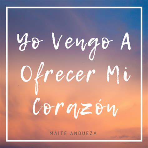 Yo Vengo A Ofrecer Mi Corazón Single By Maite Andueza Spotify