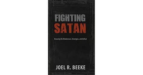 Fighting Satan Knowing His Weaknesses Strategies And Defeat By Joel R Beeke