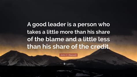 John C Maxwell Quote A Good Leader Is A Person Who Takes A Little