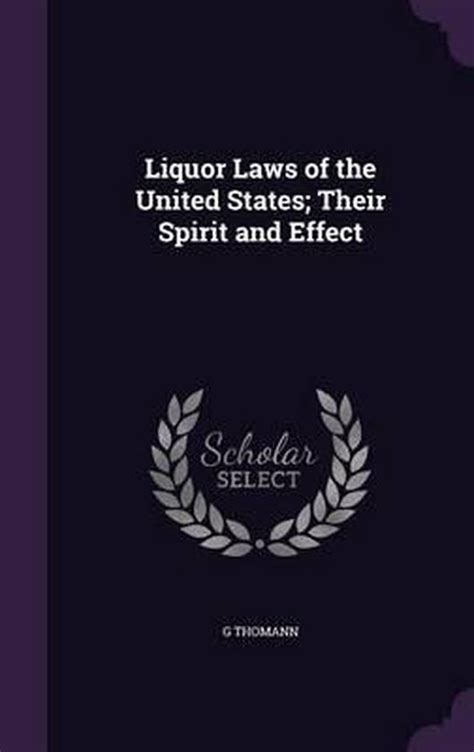 Liquor Laws Of The United States Their Spirit And Effect G Thomann