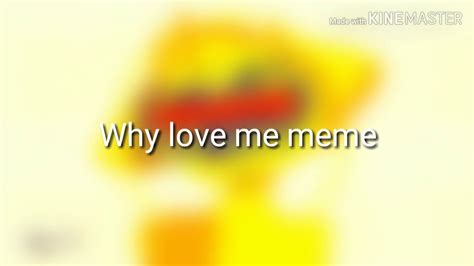 Why Love Me Meme Youtube