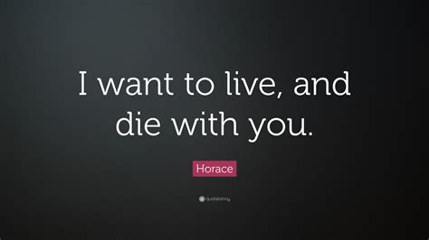 We did not find results for: Horace Quote: "I want to live, and die with you."