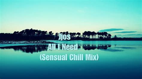 Jjos All I Need Sensual Chill Mix Youtube