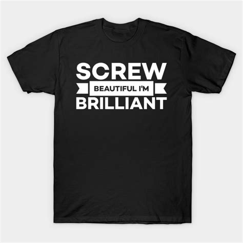 Screw Beautiful Im Brilliant Feminism Quote T Shirt Teepublic