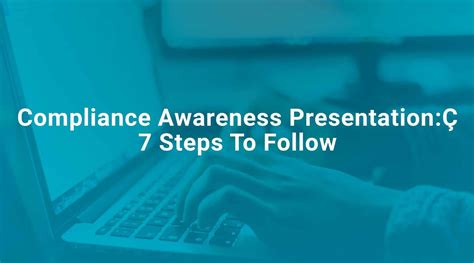 Compliance Awareness Presentation 7 Steps To Follow