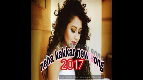 Neha Kakkar New Song Hd Video 2017 Youtube