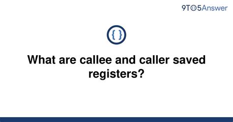 Solved What Are Callee And Caller Saved Registers 9to5answer