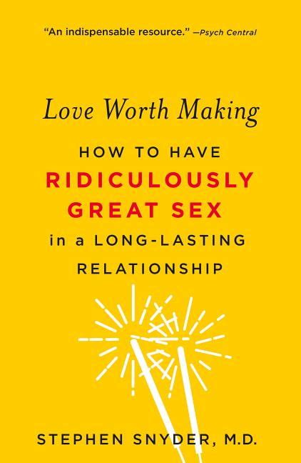 Love Worth Making How To Have Ridiculously Great Sex In A Long Lasting Relationship Paperback