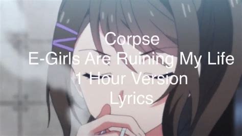 E Girls Are Ruining My Life Corpse 1 Hour Versionloop Lyrics