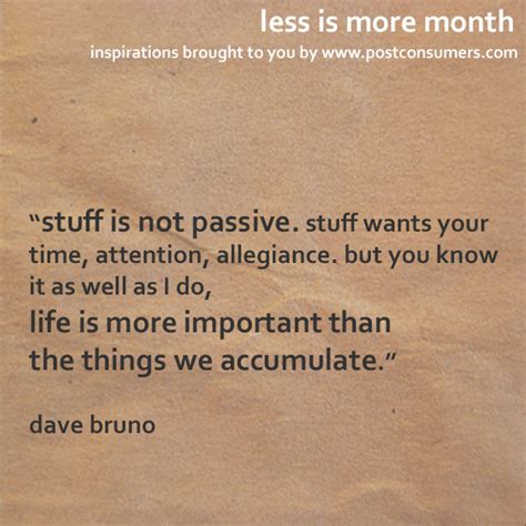 Less Is More Quotes Stuff Wants Your Time And Attention Postconsumers