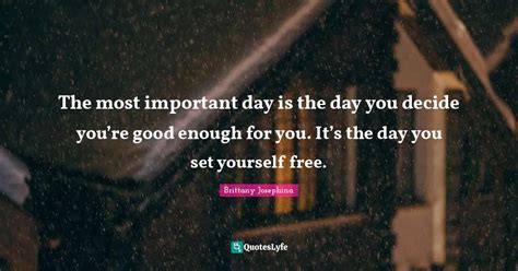 The Most Important Day Is The Day You Decide Youre Good Enough For