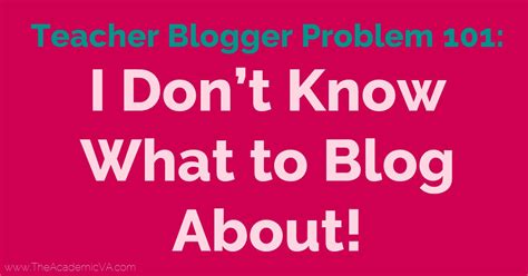 There are a ton of things to ramble about. Teacher Blogger Problem 101: I Don't Know What to Write ...
