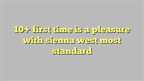10 First Time Is A Pleasure With Sienna West Most Standard Công Lý