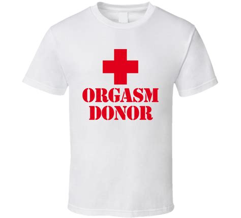 Orgasm Donor Funny Parody Sexy Joke T Shirt