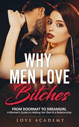 Buy Why Men Love Bitches From Doormat To Dreamgirl A Woman S Guide To Holding Her Own In A