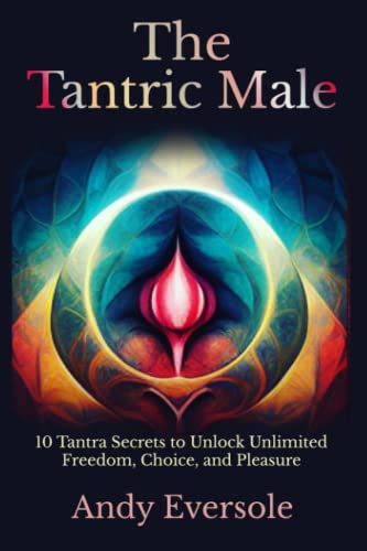 The Tantric Male 10 Tantra Secrets To Unlock Unlimited Freedom Choice