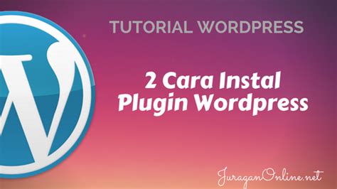 2 Cara Install Plugin Pada Wordpress Juragan Online