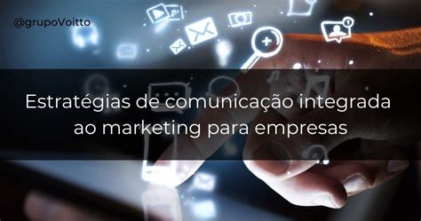 10 estratégias de comunicação integrada ao marketing