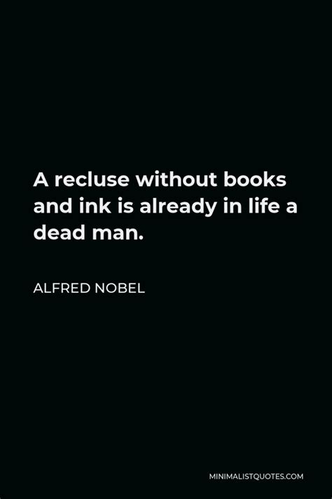 Alfred Nobel Quote A Recluse Without Books And Ink Is Already In Life