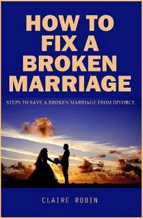 How To Fix A Broken Marriage Steps To Save A Broken Marriage From