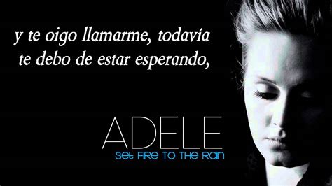 chorus: but i set fire to the rain, watched it pour as i touched your face, well, it burned while i cried 'cause i heard it screaming. Set Fire To The Rain- Adele- Letra en Español - YouTube