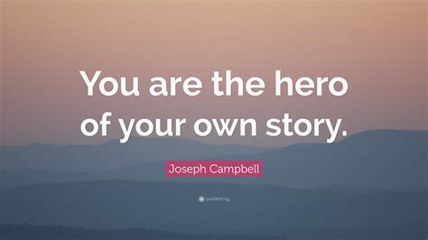 Joseph Campbell Quote You Are The Hero Of Your Own Story 28