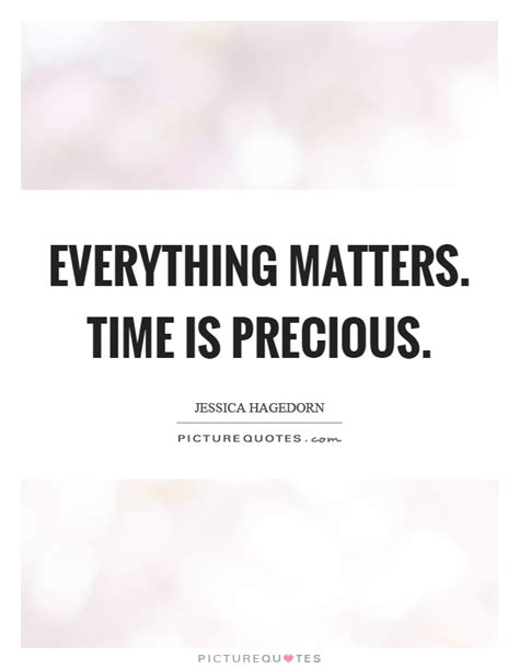 Everything Matters Time Is Precious Picture Quotes