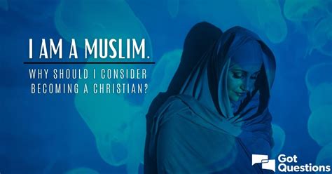 I Am A Muslim Why Should I Consider Becoming A Christian