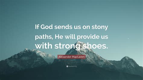 alexander maclaren quote “if god sends us on stony paths he will provide us with strong shoes ”
