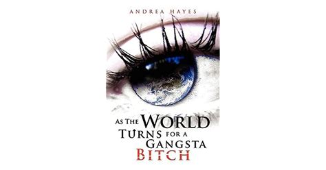 As The World Turns For A Gangsta Bitch By Andrea Hayes