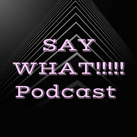 Say What Podcast Podcast On Spotify