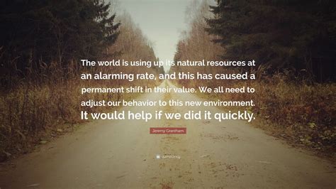Jeremy Grantham Quote “the World Is Using Up Its Natural Resources At