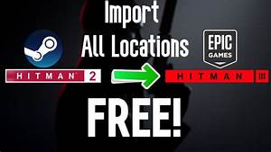 Import Hitman 2 Maps Locations In Hitman 3 Steam To Epic Games