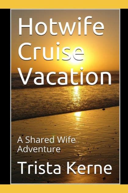 Hotwife Cruise Vacation A Shared Wife Adventure By Trista Kerne Paperback Barnes Noble