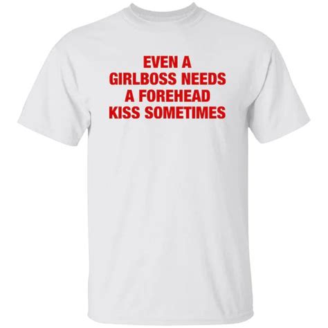 even a girlboss needs a forehead kiss sometimes shirt hoodie long sleeve sweatshirt tank top