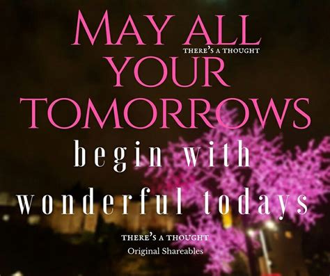 May All Your Tomorrows Begin With Wonderful Todays Thoughts