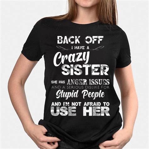 Back Off I Have A Crazy Sister She Has Anger Issues Shirt Hoodie Sweater Longsleeve T Shirt
