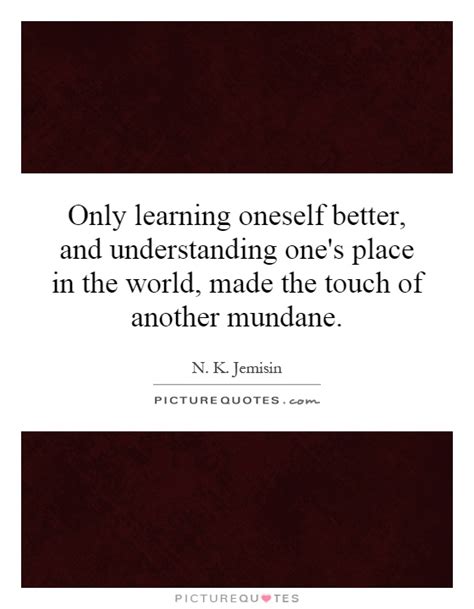 Only Learning Oneself Better And Understanding Ones Place In
