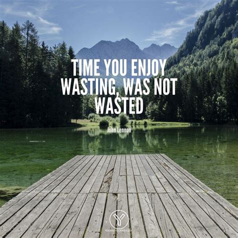 Time You Enjoy Wasting Was Not Wasted John Lennon Life Quotes To